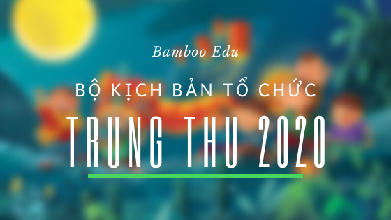 Những kịch bản tổ chức trung thu 2020 Bamboo Edu